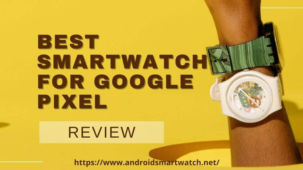 Best Smartwatch for Google Pixel