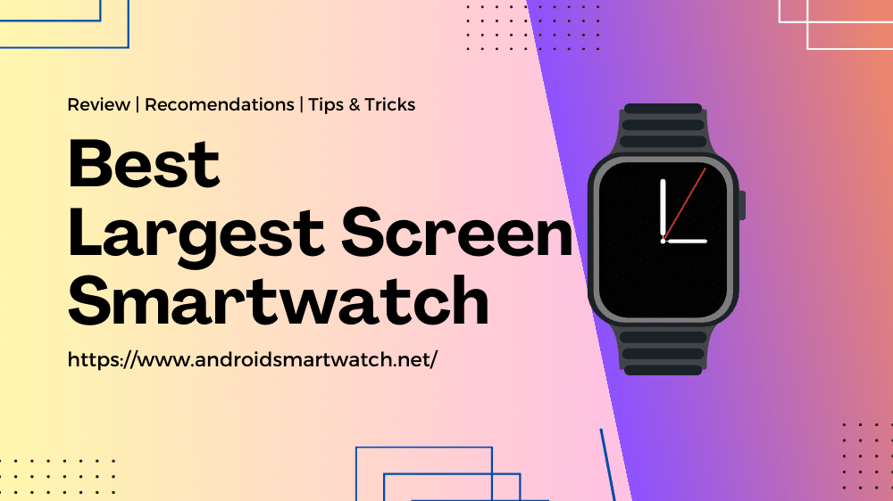 Best Largest Screen Smartwatch
